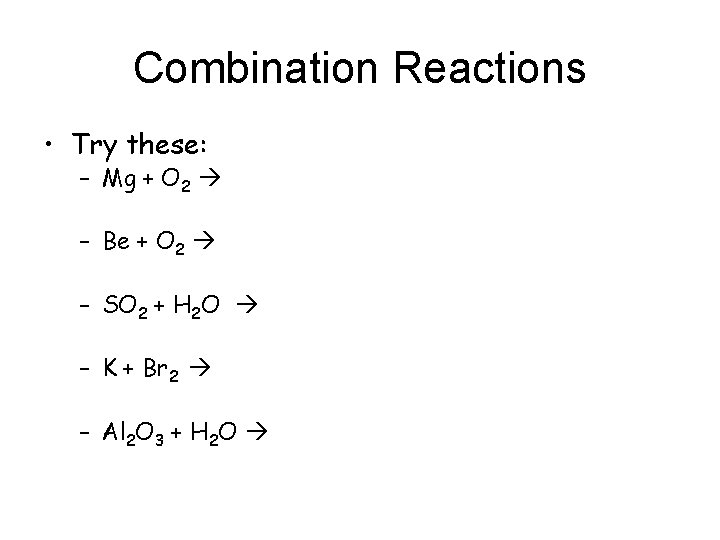 Combination Reactions • Try these: – Mg + O 2 – Be + O