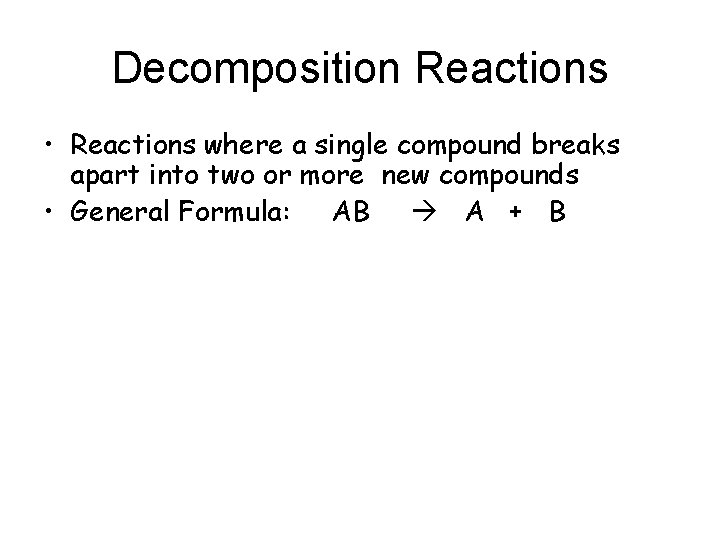 Decomposition Reactions • Reactions where a single compound breaks apart into two or more