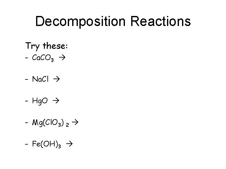 Decomposition Reactions Try these: – Ca. CO 3 – Na. Cl – Hg. O