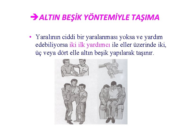 èALTIN BEŞİK YÖNTEMİYLE TAŞIMA • Yaralının ciddi bir yaralanması yoksa ve yardım edebiliyorsa iki