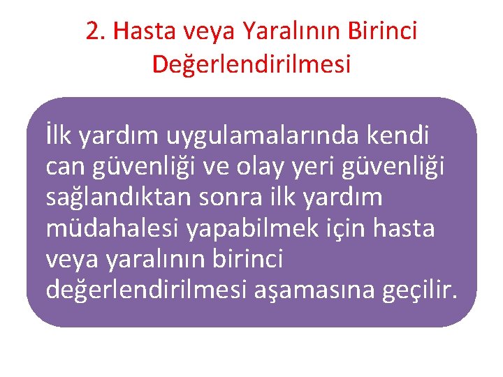 2. Hasta veya Yaralının Birinci Değerlendirilmesi İlk yardım uygulamalarında kendi can güvenliği ve olay