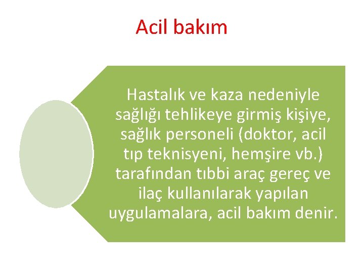 Acil bakım Hastalık ve kaza nedeniyle sağlığı tehlikeye girmiş kişiye, sağlık personeli (doktor, acil