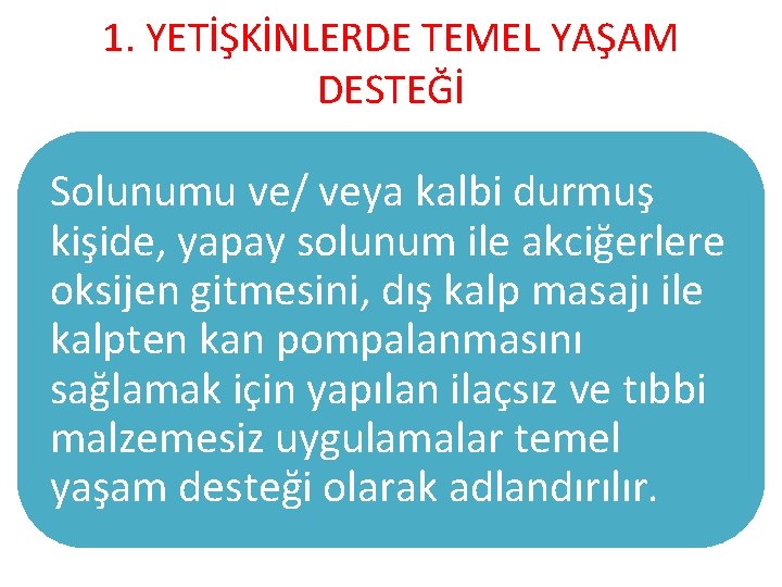 1. YETİŞKİNLERDE TEMEL YAŞAM DESTEĞİ Solunumu ve/ veya kalbi durmuş kişide, yapay solunum ile