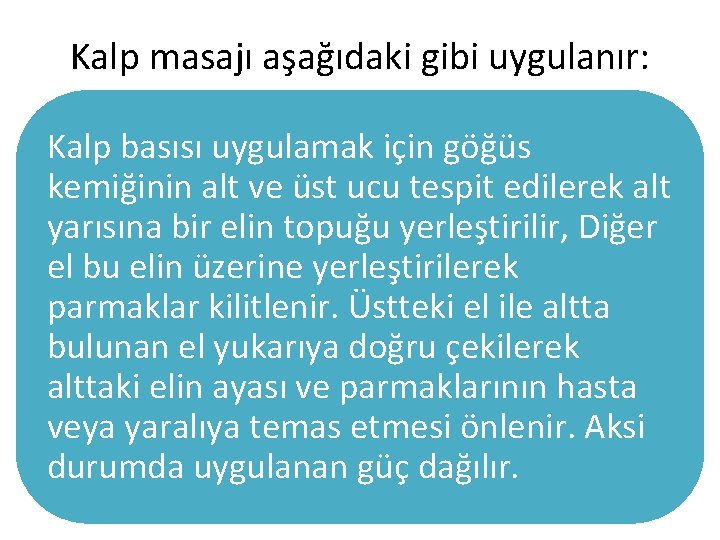 Kalp masajı aşağıdaki gibi uygulanır: Kalp basısı uygulamak için göğüs kemiğinin alt ve üst