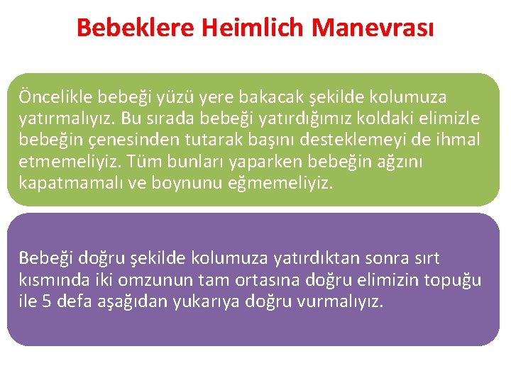 Bebeklere Heimlich Manevrası Öncelikle bebeği yüzü yere bakacak şekilde kolumuza yatırmalıyız. Bu sırada bebeği