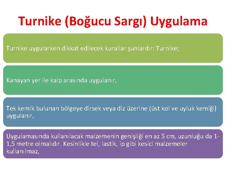 Turnike (Boğucu Sargı) Uygulama Turnike uygularken dikkat edilecek kurallar şunlardır: Turnike; Kanayan yer ile