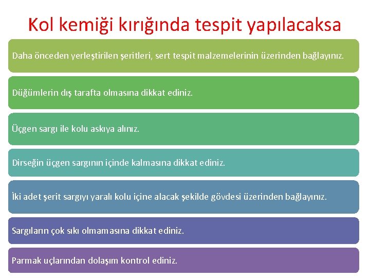 Kol kemiği kırığında tespit yapılacaksa Daha önceden yerleştirilen şeritleri, sert tespit malzemelerinin üzerinden bağlayınız.