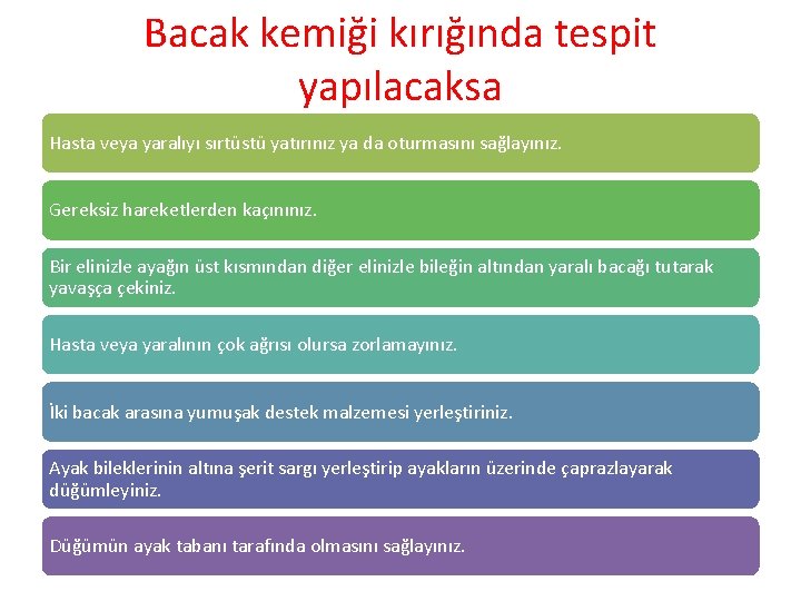 Bacak kemiği kırığında tespit yapılacaksa Hasta veya yaralıyı sırtüstü yatırınız ya da oturmasını sağlayınız.