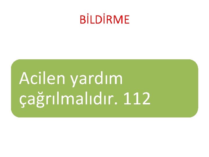 BİLDİRME Acilen yardım çağrılmalıdır. 112 