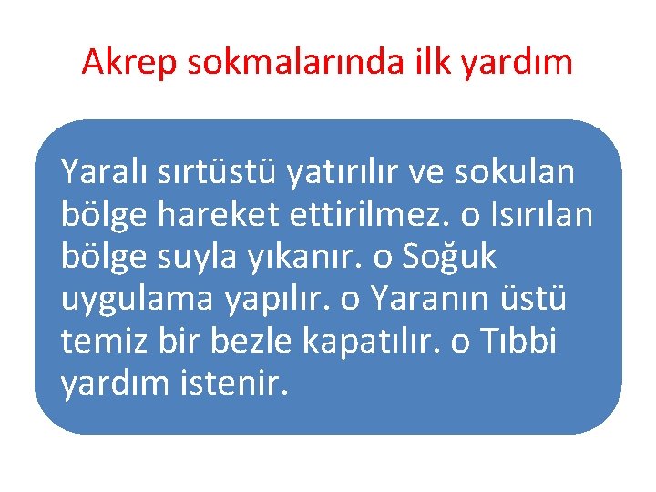 Akrep sokmalarında ilk yardım Yaralı sırtüstü yatırılır ve sokulan bölge hareket ettirilmez. o Isırılan