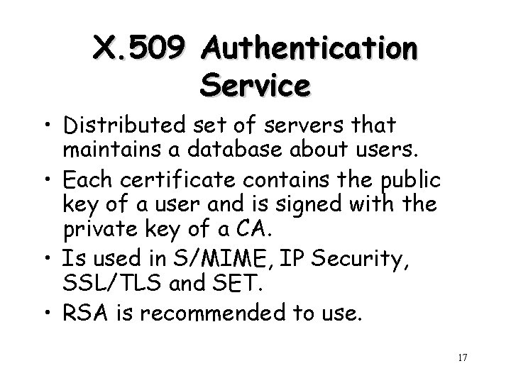 X. 509 Authentication Service • Distributed set of servers that maintains a database about