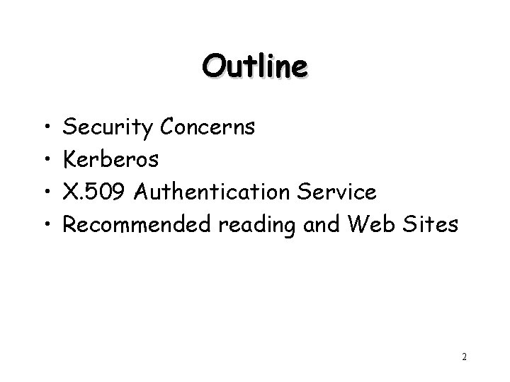 Outline • • Security Concerns Kerberos X. 509 Authentication Service Recommended reading and Web