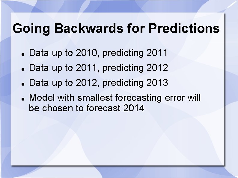 Going Backwards for Predictions Data up to 2010, predicting 2011 Data up to 2011,