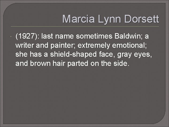 Marcia Lynn Dorsett (1927): last name sometimes Baldwin; a writer and painter; extremely emotional;