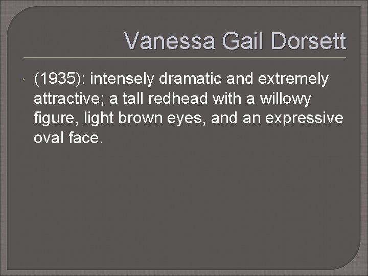 Vanessa Gail Dorsett (1935): intensely dramatic and extremely attractive; a tall redhead with a