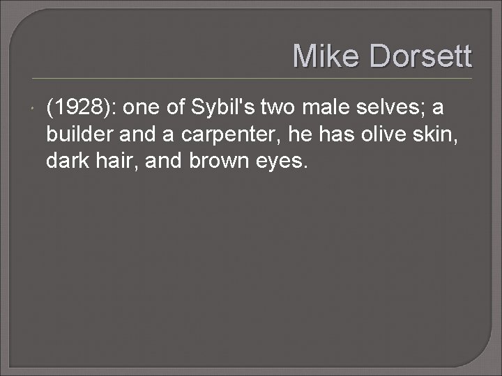 Mike Dorsett (1928): one of Sybil's two male selves; a builder and a carpenter,