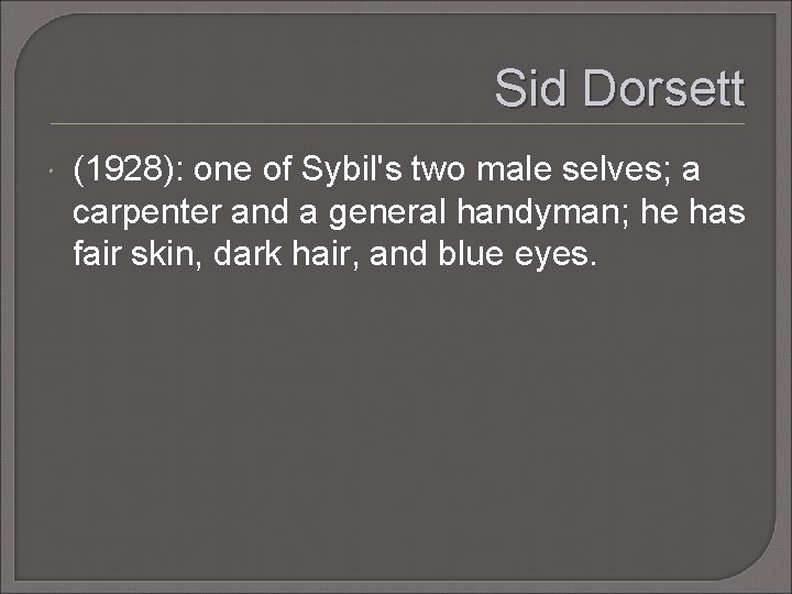 Sid Dorsett (1928): one of Sybil's two male selves; a carpenter and a general