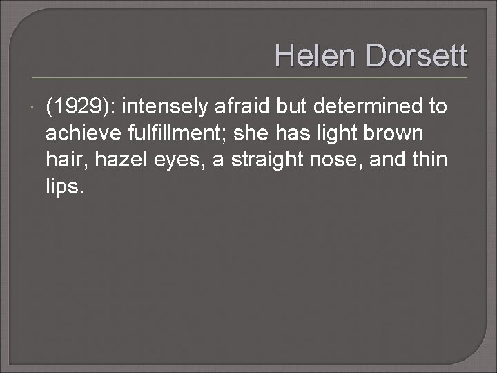 Helen Dorsett (1929): intensely afraid but determined to achieve fulfillment; she has light brown