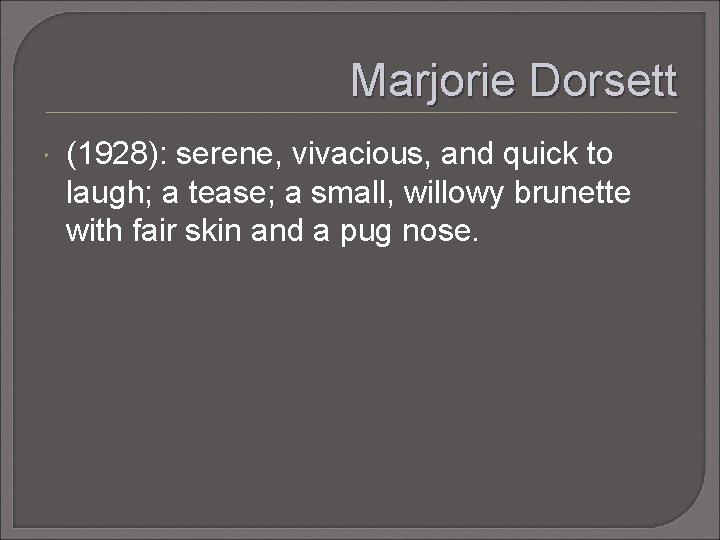 Marjorie Dorsett (1928): serene, vivacious, and quick to laugh; a tease; a small, willowy