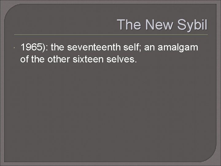 The New Sybil 1965): the seventeenth self; an amalgam of the other sixteen selves.