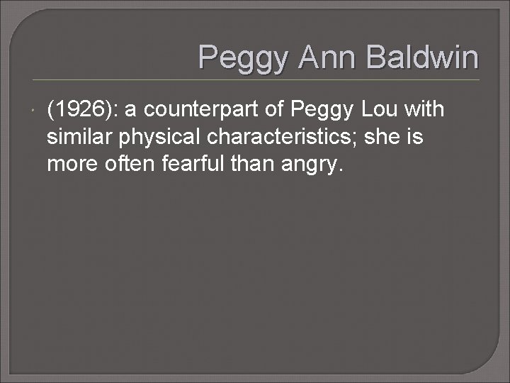 Peggy Ann Baldwin (1926): a counterpart of Peggy Lou with similar physical characteristics; she