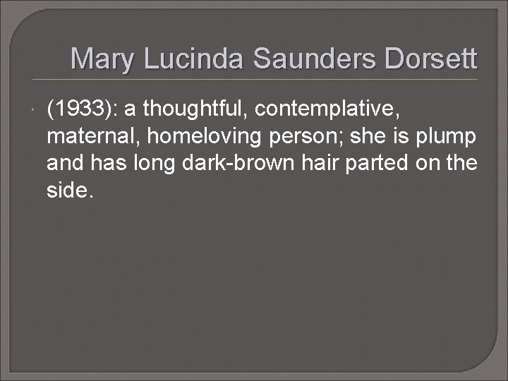 Mary Lucinda Saunders Dorsett (1933): a thoughtful, contemplative, maternal, homeloving person; she is plump