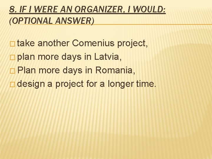 8. IF I WERE AN ORGANIZER, I WOULD: (OPTIONAL ANSWER) � take another Comenius