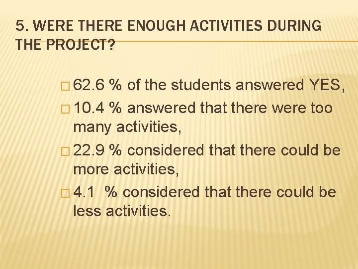 5. WERE THERE ENOUGH ACTIVITIES DURING THE PROJECT? � 62. 6 % of the