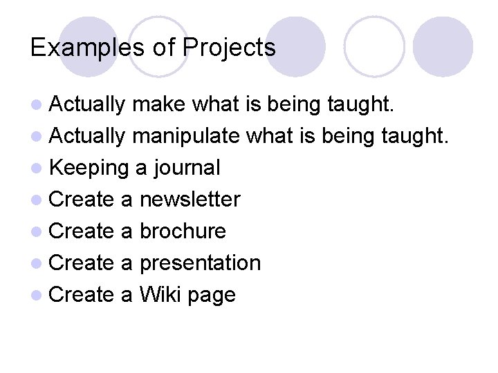 Examples of Projects l Actually make what is being taught. l Actually manipulate what