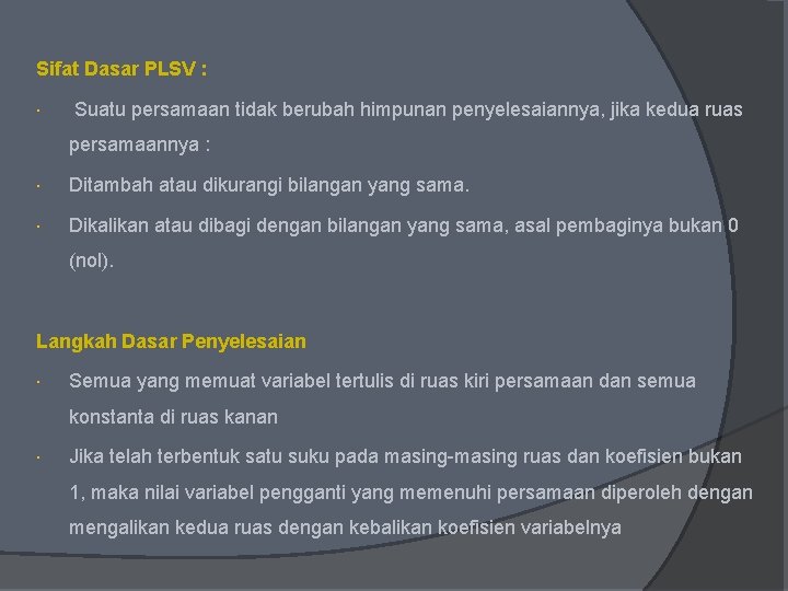 Sifat Dasar PLSV : Suatu persamaan tidak berubah himpunan penyelesaiannya, jika kedua ruas persamaannya