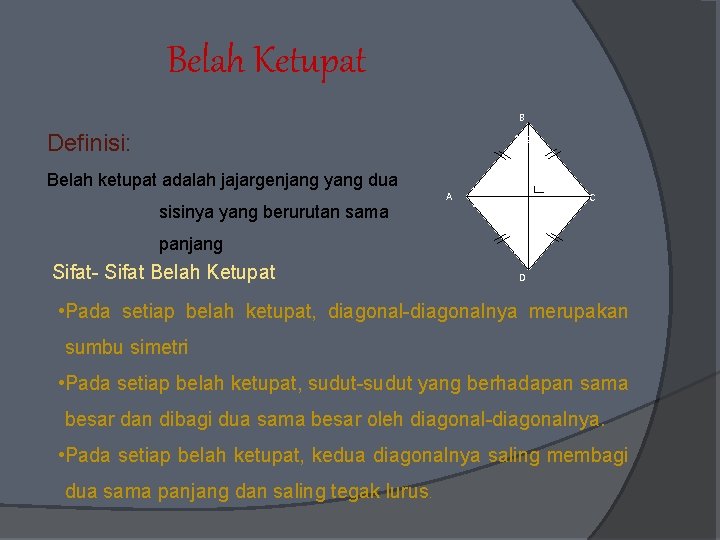 Belah Ketupat B Definisi: 1 2 Belah ketupat adalah jajargenjang yang dua sisinya yang