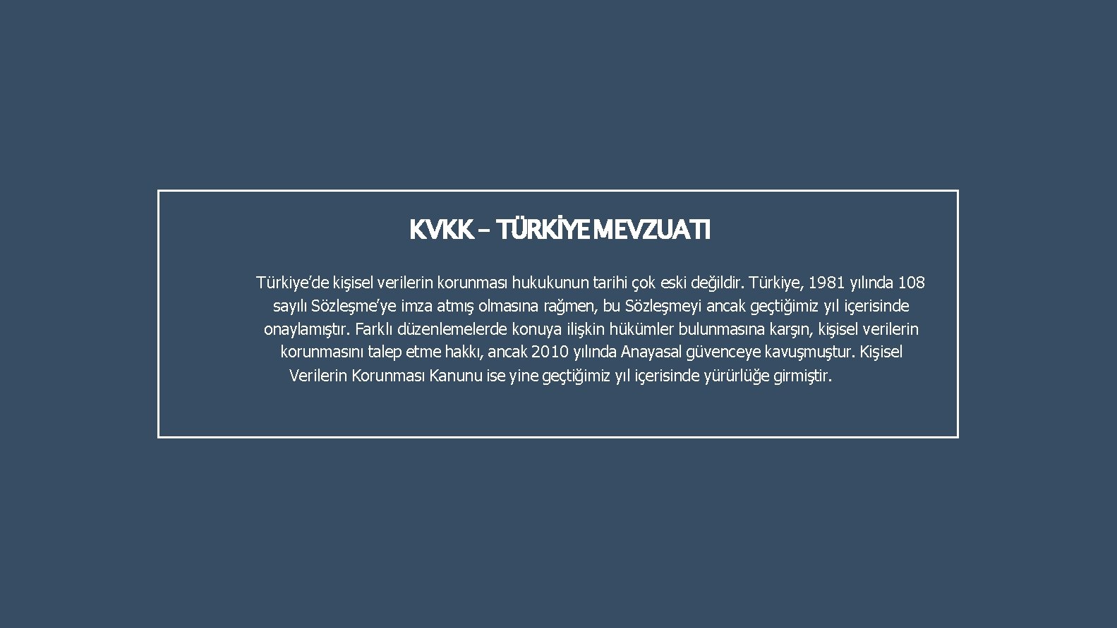 KVKK – TÜRKİYE MEVZUATI Türkiye’de kişisel verilerin korunması hukukunun tarihi çok eski değildir. Türkiye, KVKK – TÜRKİYE MEVZUATI Türkiye’de kişisel verilerin korunması hukukunun tarihi çok eski değildir. Türkiye,