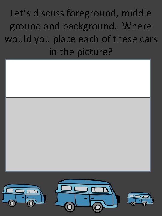 Let’s discuss foreground, middle ground and background. Where would you place each of these