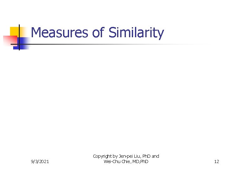 Measures of Similarity 9/3/2021 Copyright by Jen-pei Liu, Ph. D and Wei-Chu Chie, MD,