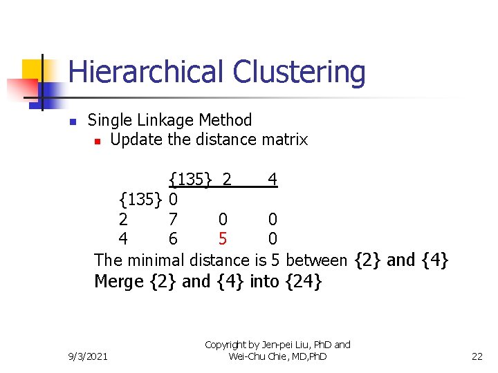 Hierarchical Clustering n Single Linkage Method n Update the distance matrix {135} 2 4