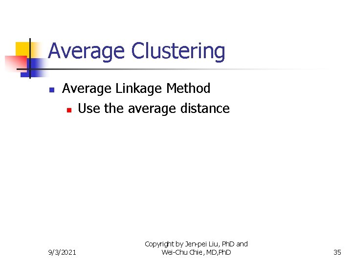 Average Clustering n Average Linkage Method n Use the average distance 9/3/2021 Copyright by