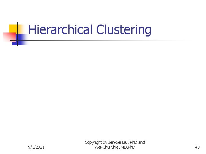 Hierarchical Clustering 9/3/2021 Copyright by Jen-pei Liu, Ph. D and Wei-Chu Chie, MD, Ph.