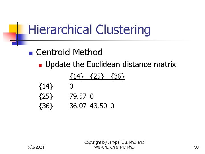 Hierarchical Clustering n Centroid Method n Update the Euclidean distance matrix {14} {25} {36}