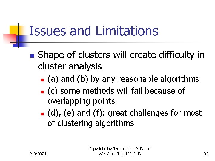Issues and Limitations n Shape of clusters will create difficulty in cluster analysis n
