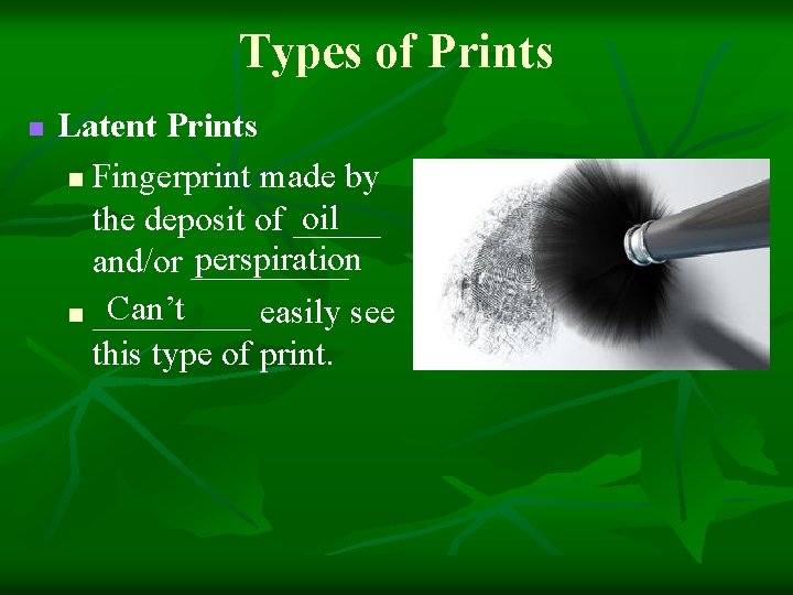 Types of Prints n Latent Prints n Fingerprint made by oil the deposit of