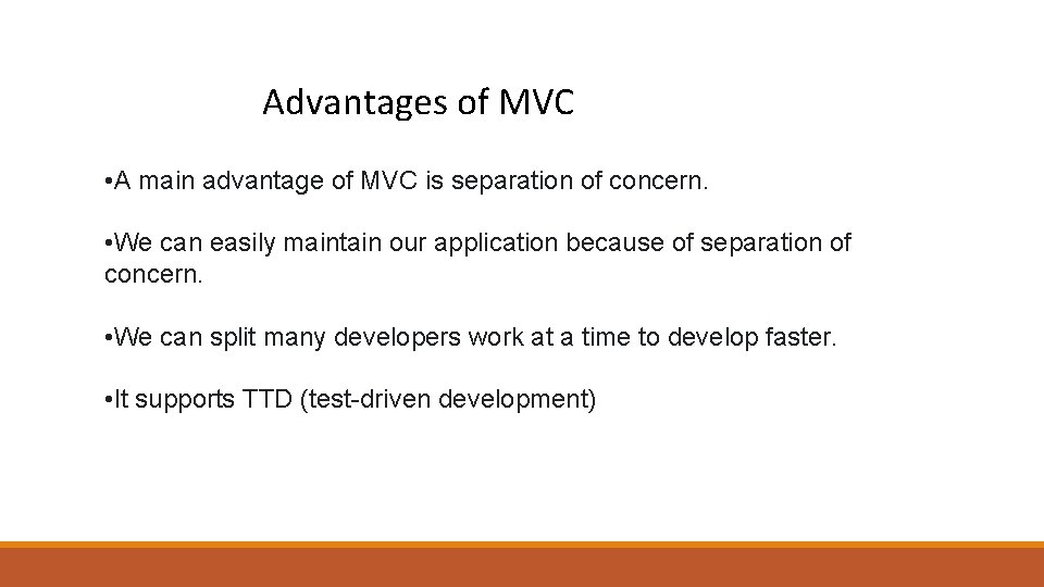 Advantages of MVC • A main advantage of MVC is separation of concern. • Advantages of MVC • A main advantage of MVC is separation of concern. •