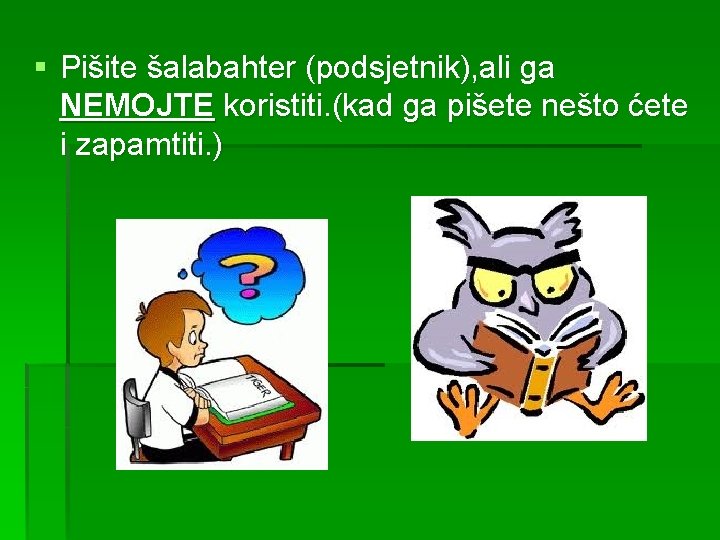 § Pišite šalabahter (podsjetnik), ali ga NEMOJTE koristiti. (kad ga pišete nešto ćete i