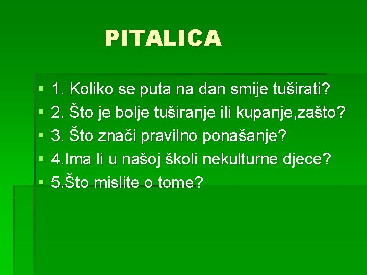 PITALICA § § § 1. Koliko se puta na dan smije tuširati? 2. Što