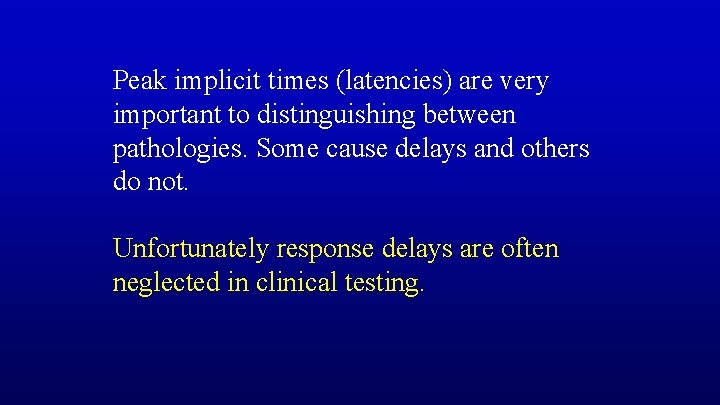 Peak implicit times (latencies) are very important to distinguishing between pathologies. Some cause delays