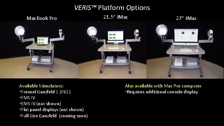 VERIS™ Platform Options Mac. Book Pro Available Stimulators: • Fresnel Ganzfeld 1 (FG 1)