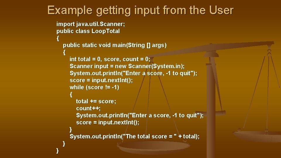 Example getting input from the User import java. util. Scanner; public class Loop. Total