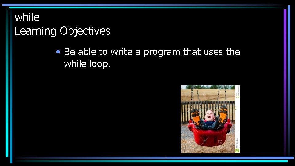 while Learning Objectives • Be able to write a program that uses the while