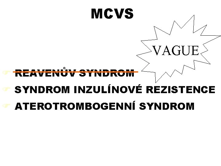 MCVS VAGUE F REAVENŮV SYNDROM F SYNDROM INZULÍNOVÉ REZISTENCE F ATEROTROMBOGENNÍ SYNDROM 