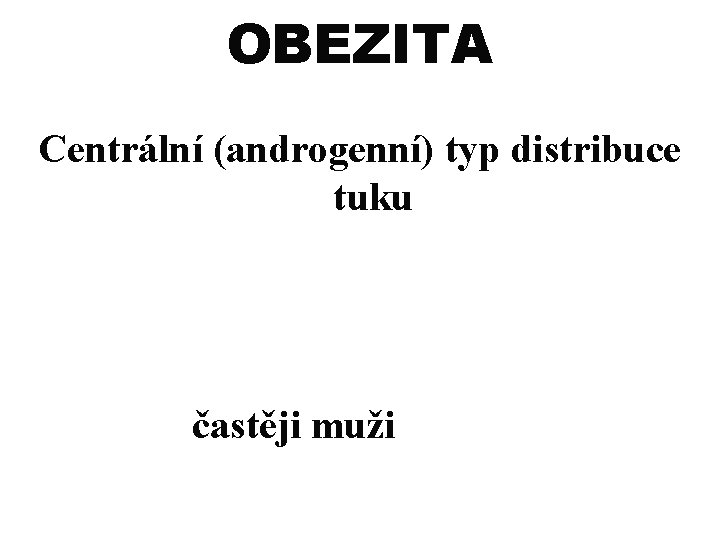 OBEZITA Centrální (androgenní) typ distribuce tuku častěji muži 