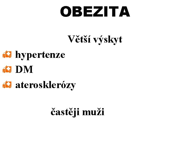 OBEZITA Větší výskyt h hypertenze h DM h aterosklerózy častěji muži 